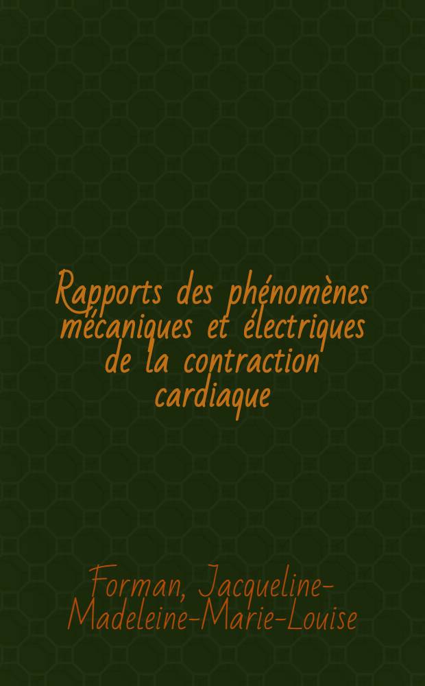 Rapports des phénomènes mécaniques et électriques de la contraction cardiaque : (Leur étude par cathétérisme simultané droit et gauche) : Thèse pour le doctorat en méd. (diplôme d'État)