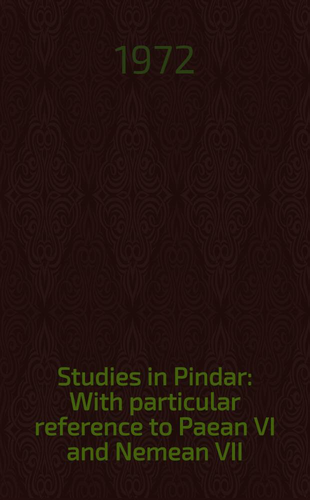 Studies in Pindar : With particular reference to Paean VI and Nemean VII : Akad. avh. ... med. ... tillstånd av Humanistiska fak. i Lund ... framställas ..