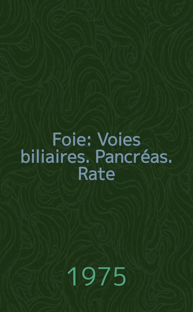 Foie : Voies biliaires. Pancréas. Rate