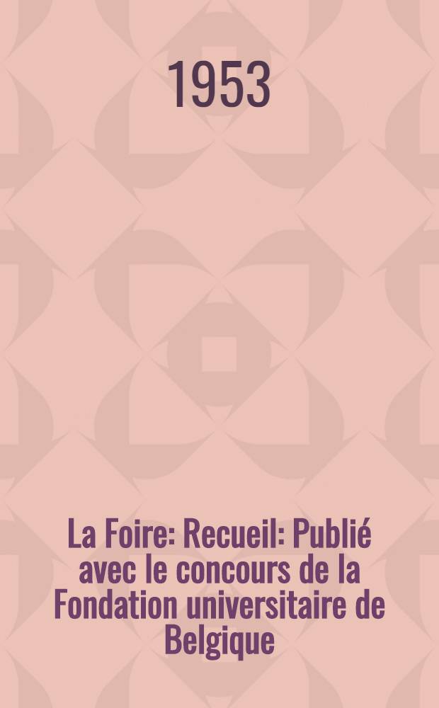 La Foire : Recueil : Publié avec le concours de la Fondation universitaire de Belgique