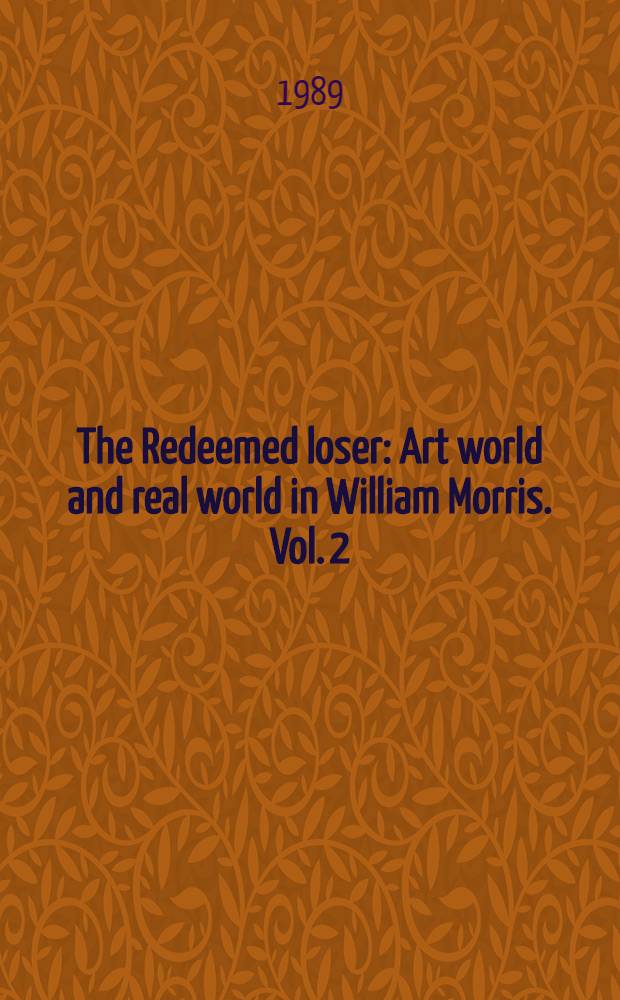 The Redeemed loser : Art world and real world in William Morris. Vol. 2