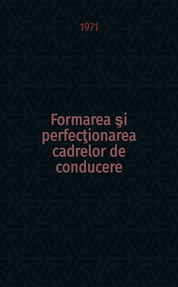 Formarea şi perfecţionarea cadrelor de conducere : Culegere de articole