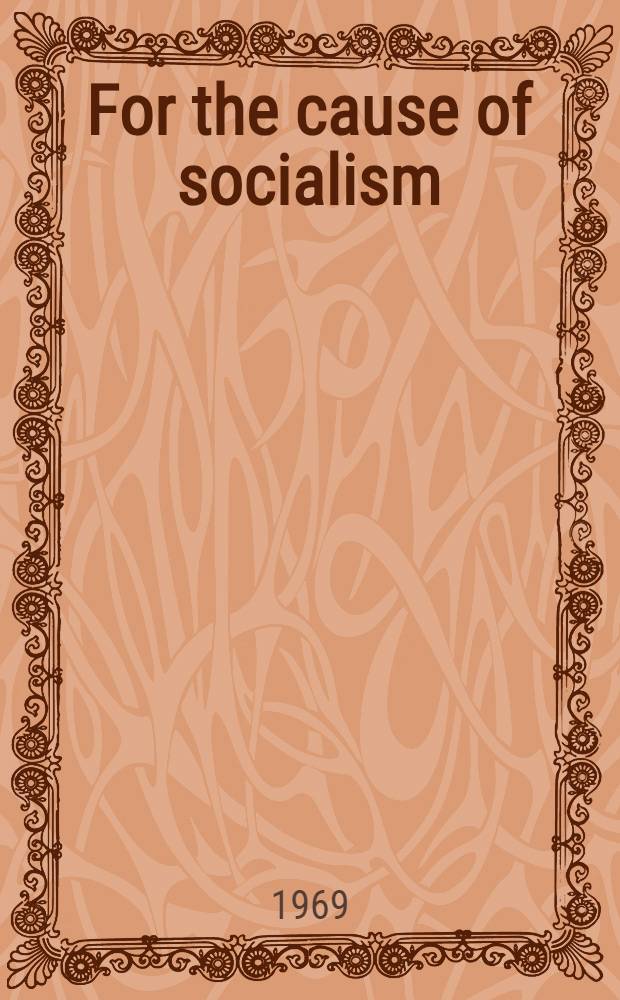 For the cause of socialism : Documents, statements by state and party leaders of the Soviet Union and Czechoslovakia, and press reports
