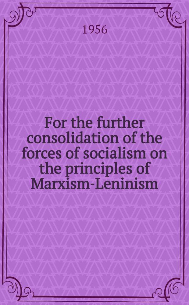 For the further consolidation of the forces of socialism on the principles of Marxism-Leninism