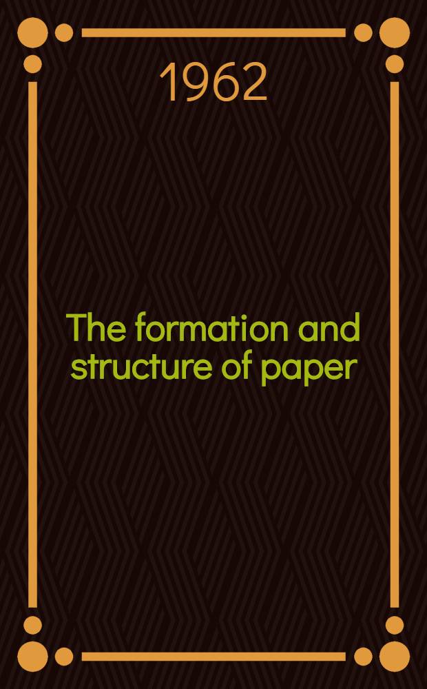 The formation and structure of paper : Transactions of the Symposium, held at Oxford, Sept. 1961 In 2 vol. Vol. 1