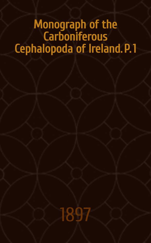 Monograph of the Carboniferous Cephalopoda of Ireland. P. 1 : Family Orthoceratidae