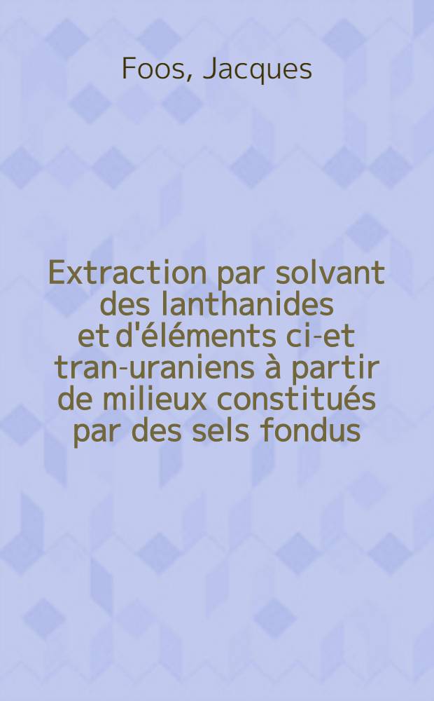 Extraction par solvant des lanthanides et d'éléments cis- et trans- uraniens à partir de milieux constitués par des sels fondus : Thèse prés. au Centre d'Orsay, Univ. Paris-Sud. ..