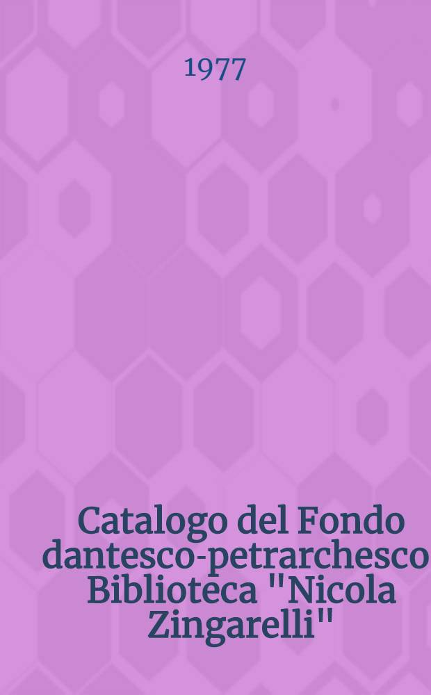 Catalogo del Fondo dantesco-petrarchesco, Biblioteca "Nicola Zingarelli"