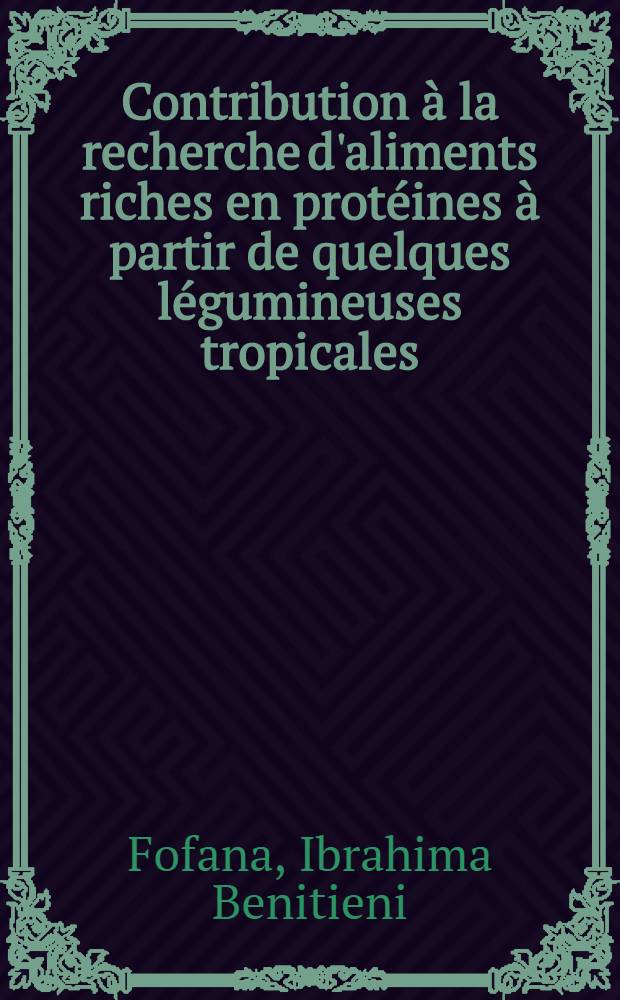 Contribution à la recherche d'aliments riches en protéines à partir de quelques légumineuses tropicales: 1-re thèse; Suralimentation et consommations de luxe: 2-e thèse: Thèses présentées à la Faculté des sciences de Bordeaux ... / par Ibrahima Benitieni Fofana ..