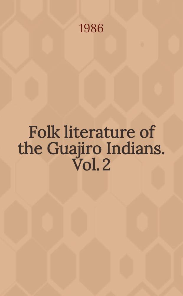 Folk literature of the Guajiro Indians. Vol. 2