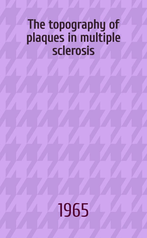 The topography of plaques in multiple sclerosis : With special reference to cerebral plaques