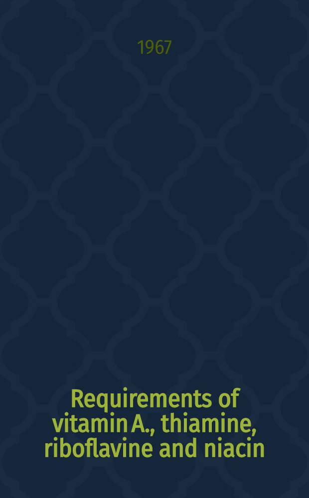 Requirements of vitamin A., thiamine, riboflavine and niacin : Report of a Joint FAO/WHO expert group. Rome, Italy, 6-7 Sept. 1965