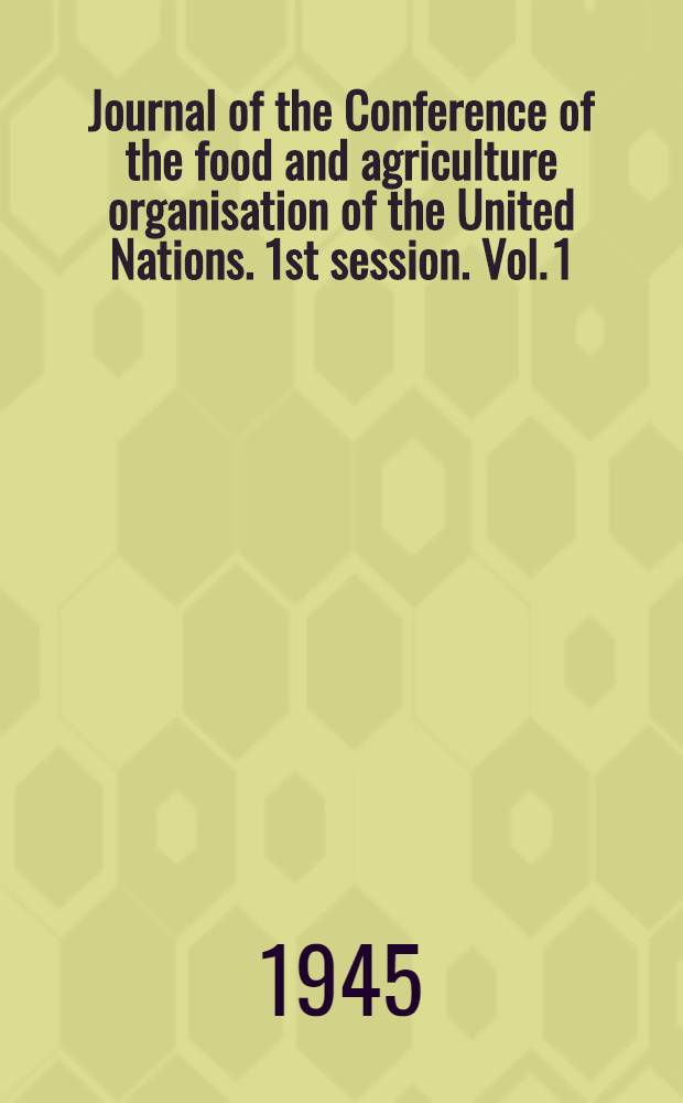 Journal [of the] Conference of the food and agriculture organisation of the United Nations. 1st session. Vol. 1 : № 1 - № 15