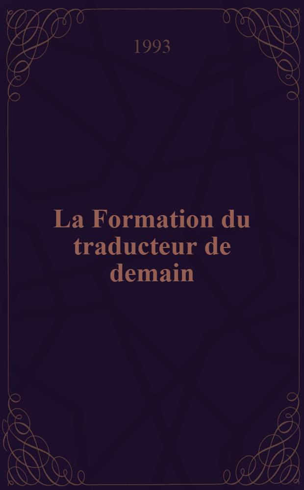 La Formation du traducteur de demain : Actes du colloque intern. organisé par l'Inst. supérieur de traducteurs et interprètes, en collab. avec le Service du trad. de la Commiss. des communautés europ., Bruxelles, 20 mai 1992