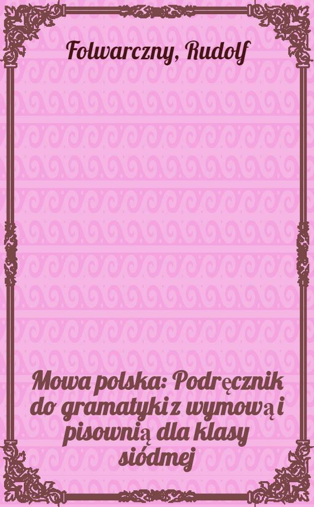 Mowa polska : Podręcznik do gramatyki z wymową i pisownią dla klasy siódmej