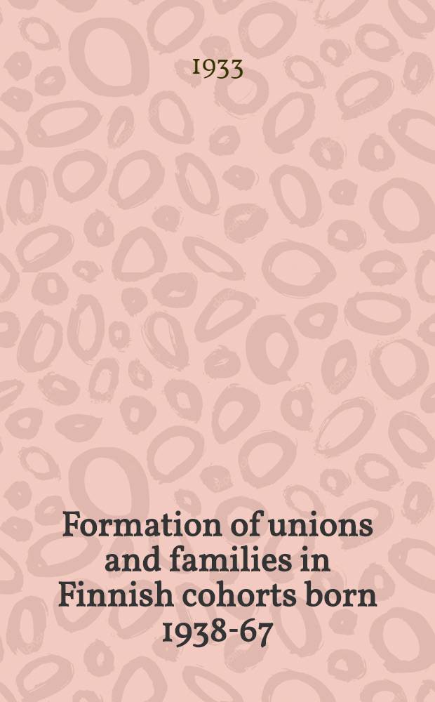 Formation of unions and families in Finnish cohorts born 1938-67