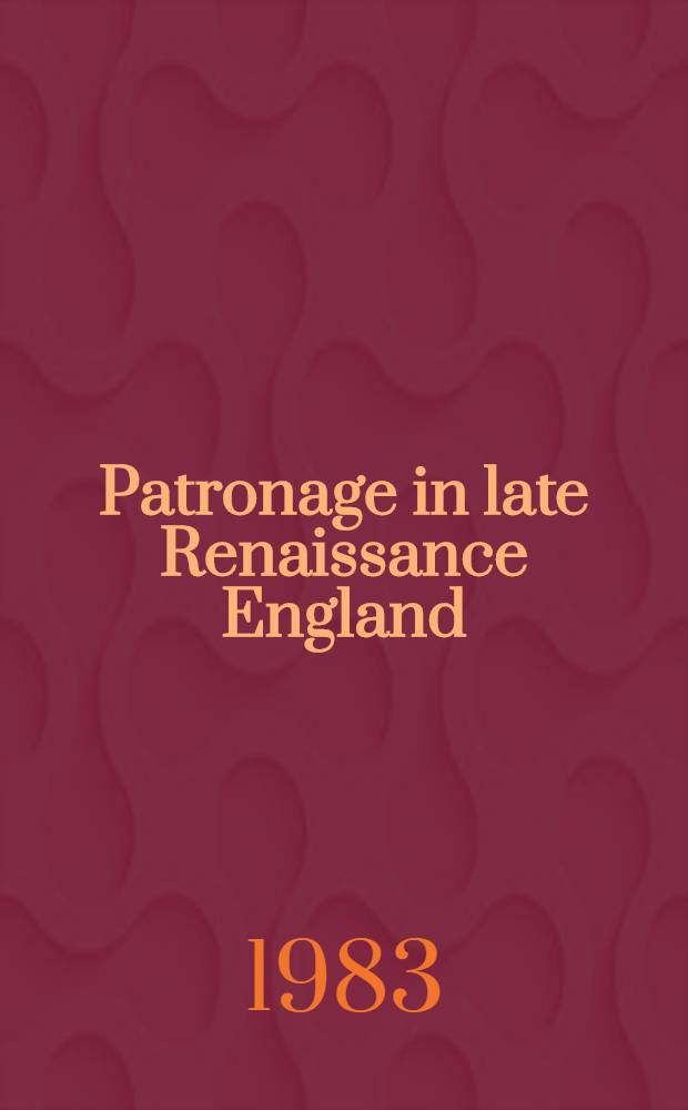 Patronage in late Renaissance England : Papers read at a Clark libr. seminar, 14 May, 1977
