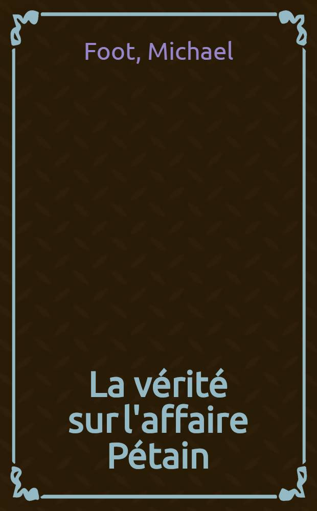 La vérité sur l'affaire Pétain