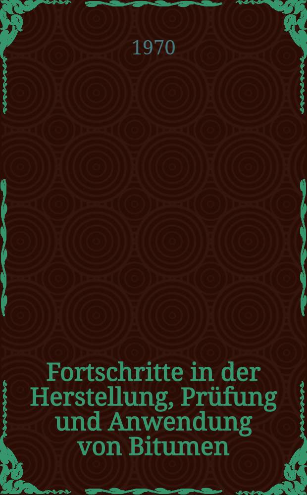 Fortschritte in der Herstellung, Prüfung und Anwendung von Bitumen : Vorträge des 4. Kolloquiums" "Teere und Bitumen"