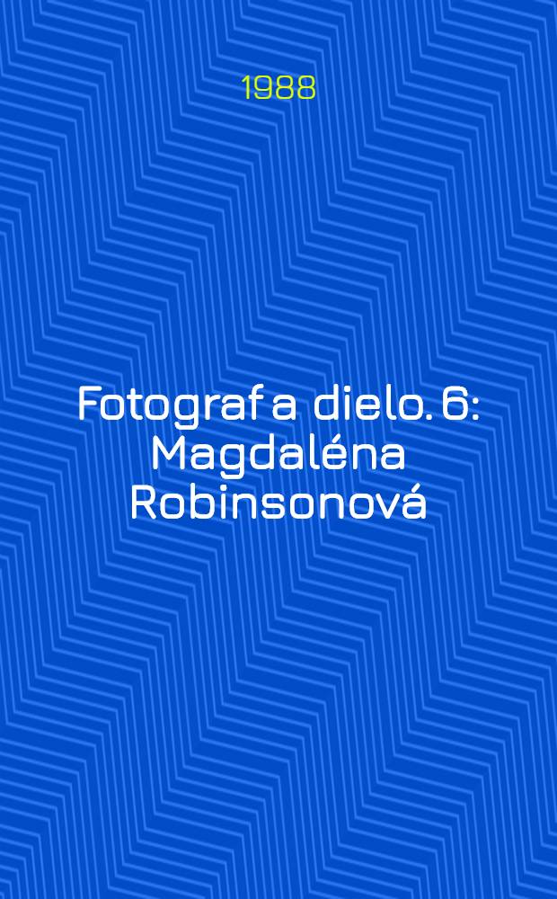 Fotograf a dielo. 6 : Magdaléna Robinsonová