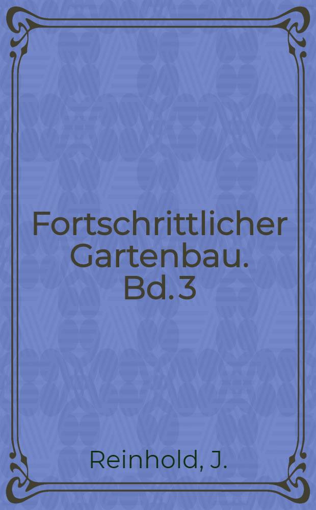Fortschrittlicher Gartenbau. Bd. 3 : Der Gem&uuml;sebau als Zwischenfruchtbau in der Bauernwirtschaft