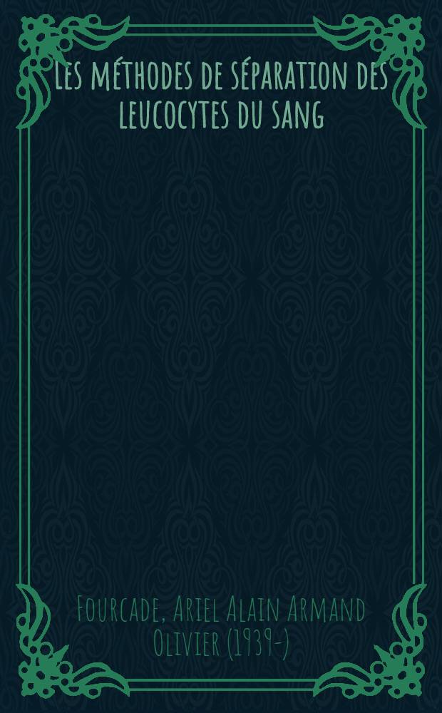Les méthodes de séparation des leucocytes du sang : Étude et description de leurs propriétés adhésives : Application à leur isolement : Thèse ..