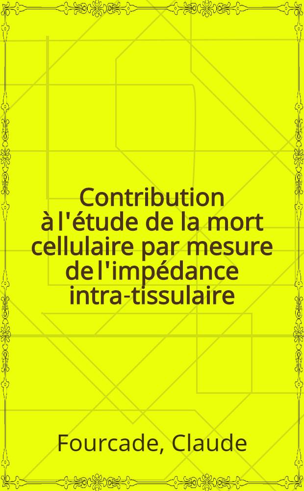 Contribution à l'étude de la mort cellulaire par mesure de l'impédance intra-tissulaire : Thèse prés. à l'Univ. Claude-Bernard, Lyon ..