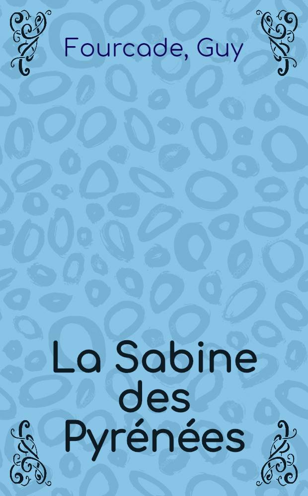 La Sabine des Pyr&eacute;n&eacute;es (Juniperus Sabina L.) : &Eacute;tude botanique et pharmacologique : Th&egrave;se pour le doctorat de l'Univ., mention pharmacie, ..