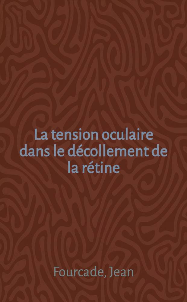 La tension oculaire dans le décollement de la rétine : Thèse pour le doctorat en méd