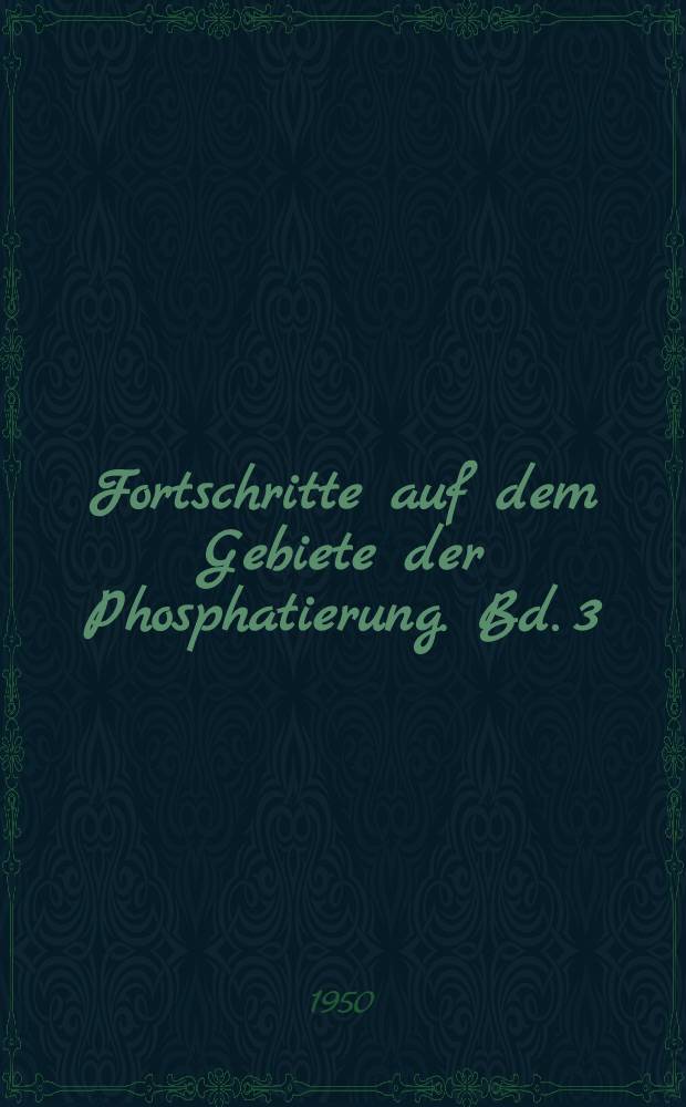 Fortschritte auf dem Gebiete der Phosphatierung. Bd. 3