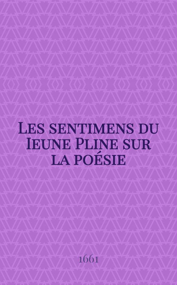 Les sentimens du Ieune Pline sur la poésie : Tirez de quelques-unes de ses lettres