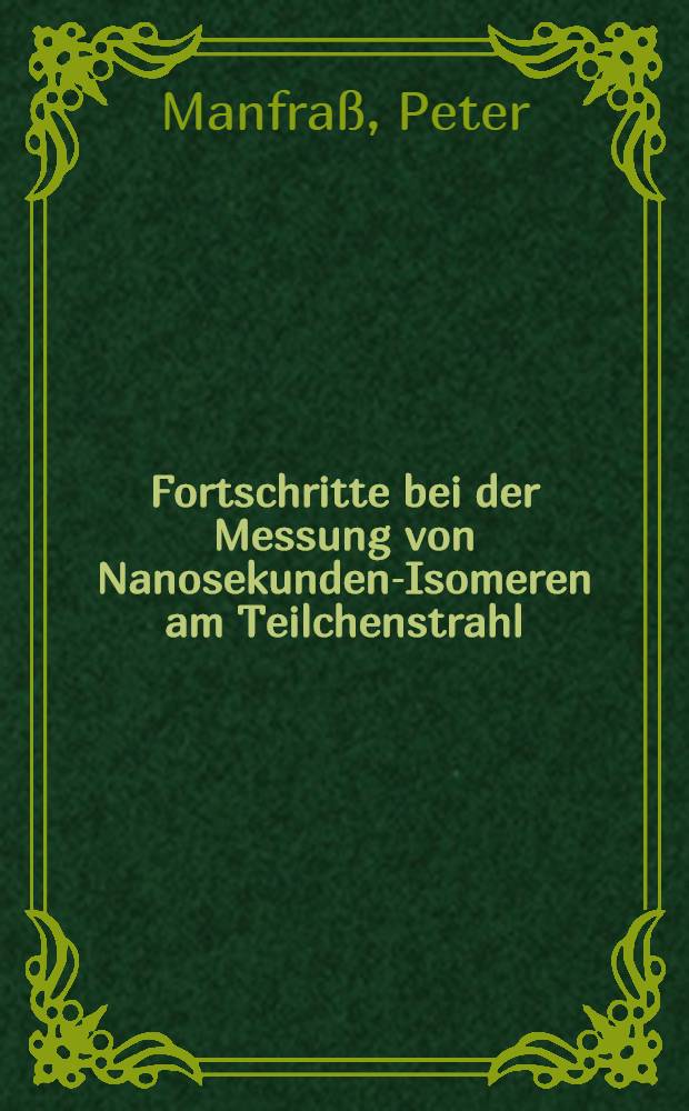 Fortschritte bei der Messung von Nanosekunden-Isomeren am Teilchenstrahl