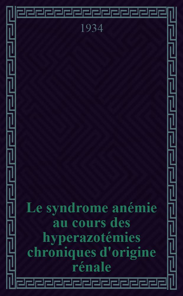 Le syndrome anémie au cours des hyperazotémies chroniques d'origine rénale : Thèse pour le doctorat en médecine