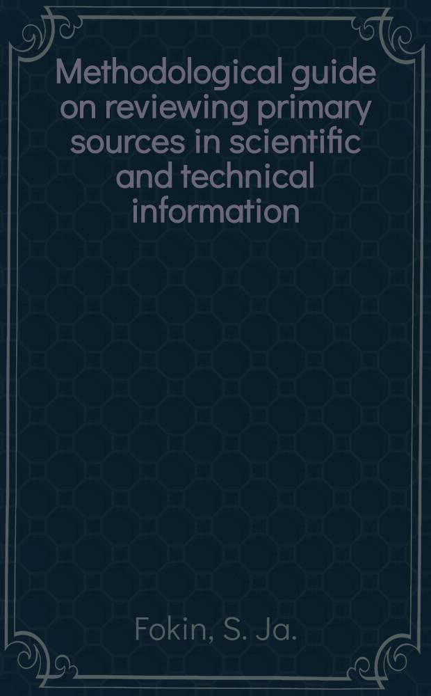 Methodological guide on reviewing primary sources in scientific and technical information : The training material prep. for the Course for inform. officers a. documentalists from developing countries held by VINITI (20 Apr. - 29 June 1982)