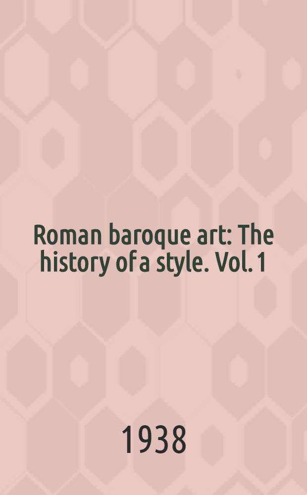 Roman baroque art : The history of a style. Vol. 1 : Text