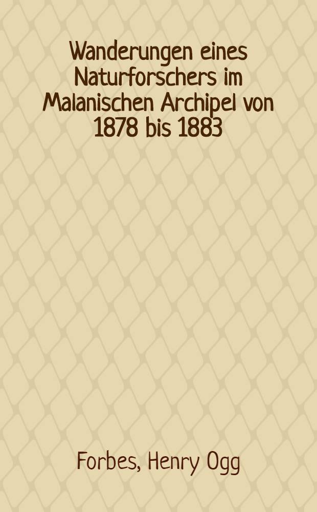 Wanderungen eines Naturforschers im Malanischen Archipel von 1878 bis 1883 : Mit Abb. nach den Skizzen des Verf. ... : 1-2