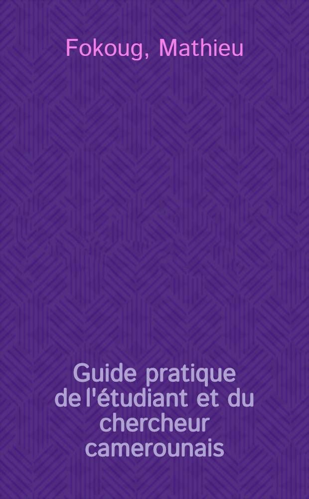 Guide pratique de l'étudiant et du chercheur camerounais : Pour une exploitation efficace et rapide de la bibl. univ. de Yaoundé
