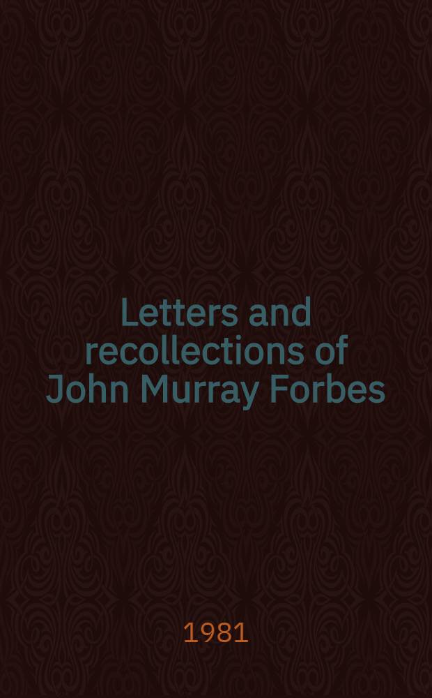Letters and recollections of John Murray Forbes : In 2 vol.