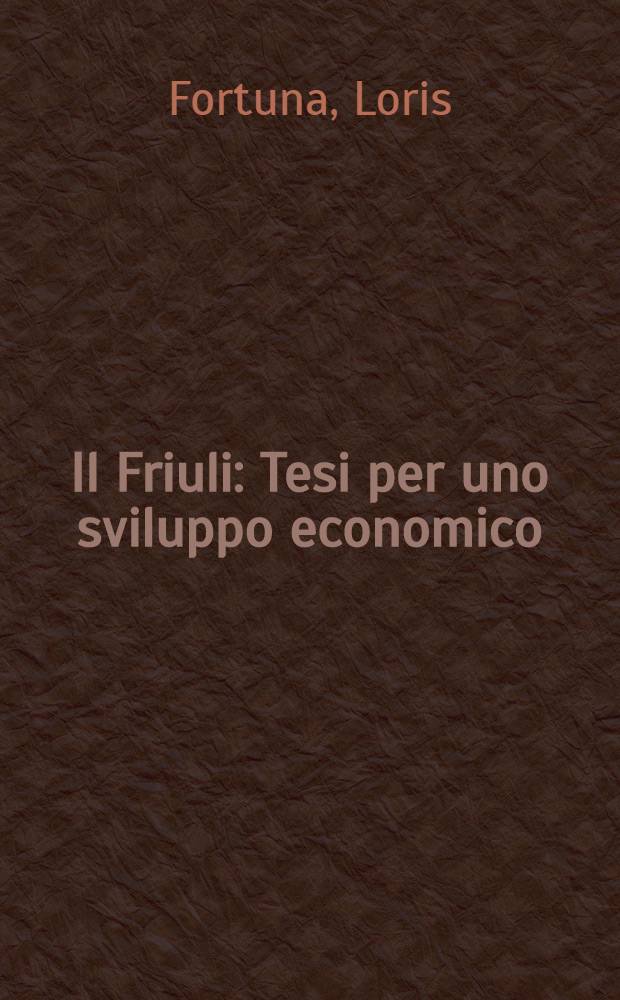 Il Friuli : Tesi per uno sviluppo economico