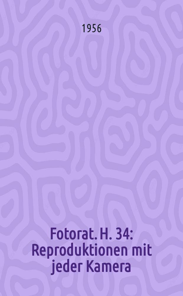 Fotorat. H. 34 : Reproduktionen mit jeder Kamera