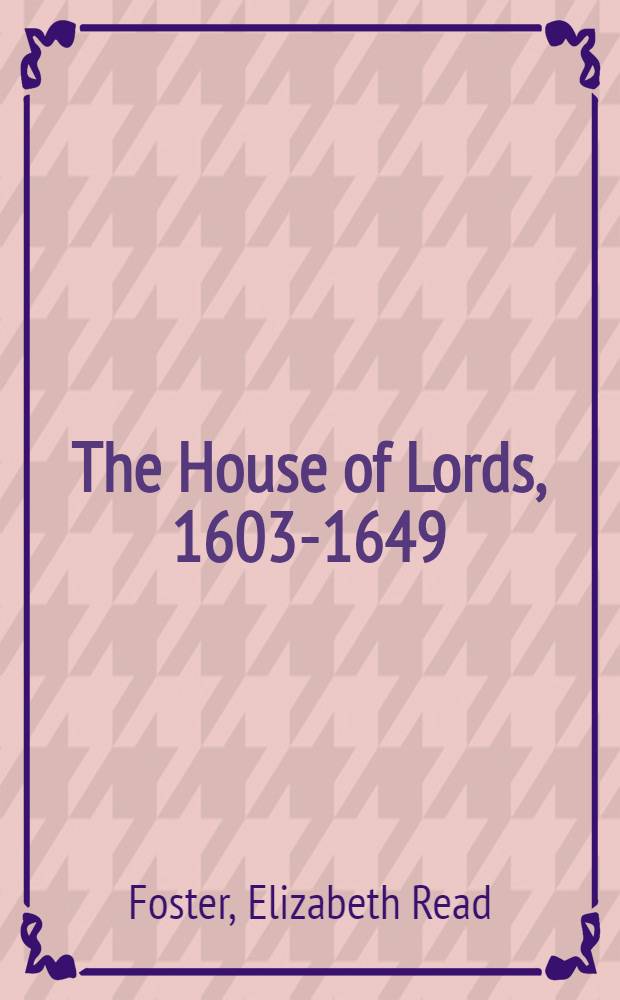 The House of Lords, 1603-1649 : Structure, procedure, a. the nature of its business