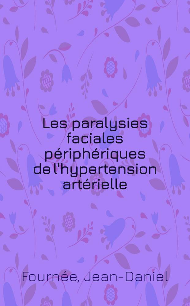 Les paralysies faciales périphériques de l'hypertension artérielle : Thèse pour le doctorat en médecine ..