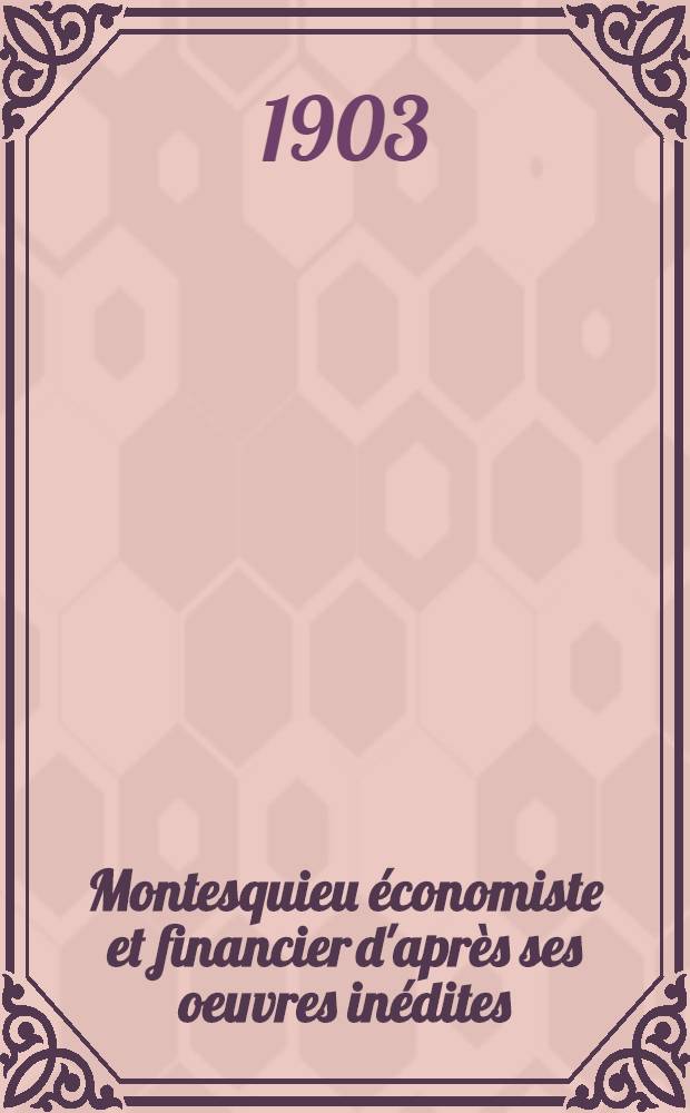 Montesquieu économiste et financier d'après ses oeuvres inédites