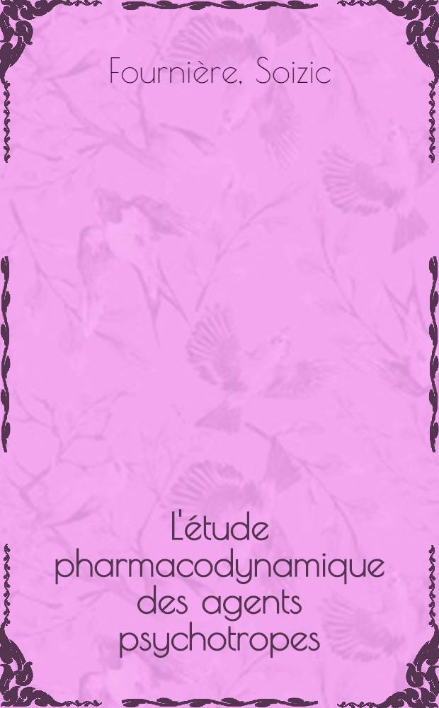 L'étude pharmacodynamique des agents psychotropes: problèmes posés par le choix et la hiérarchie des essais : Thèse ..