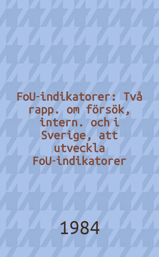 FoU-indikatorer : Två rapp. om försök, intern. och i Sverige, att utveckla FoU-indikatorer