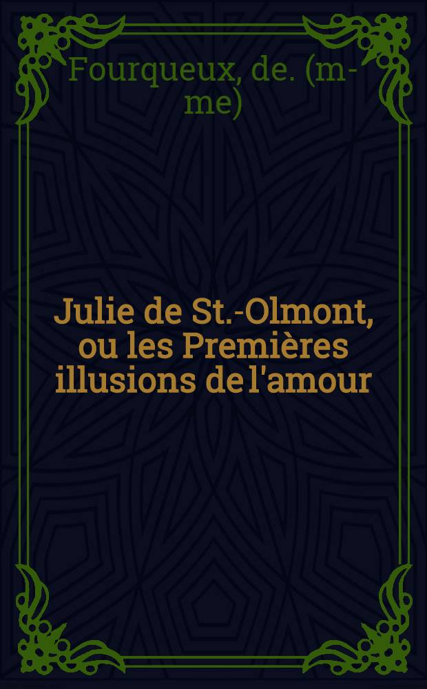 Julie de St.-Olmont, ou les Premières illusions de l'amour : T. 1-3