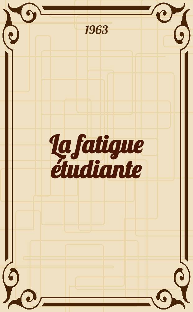 La fatigue étudiante : Introduction à l'étude de la fatigue chez les étudiants : À proposition de quelques observations personnelles