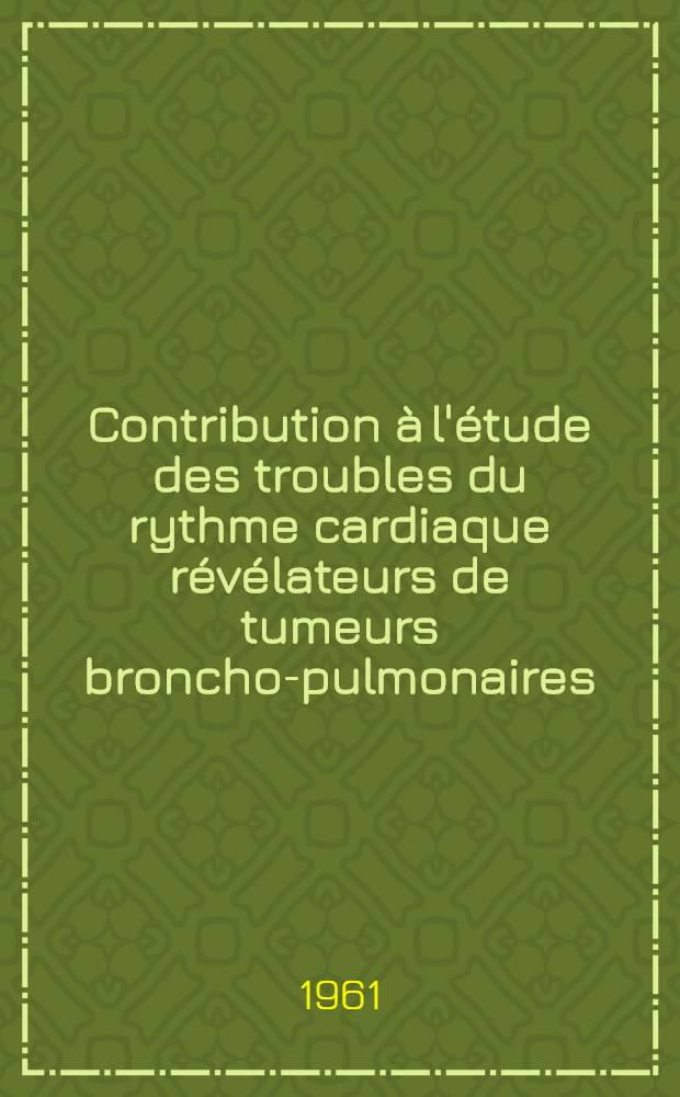 Contribution &agrave; l'&eacute;tude des troubles du rythme cardiaque r&eacute;v&eacute;lateurs de tumeurs broncho-pulmonaires : Th&egrave;se ..