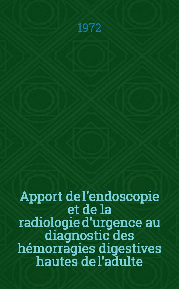 Apport de l'endoscopie et de la radiologie d'urgence au diagnostic des hémorragies digestives hautes de l'adulte : Thèse ..