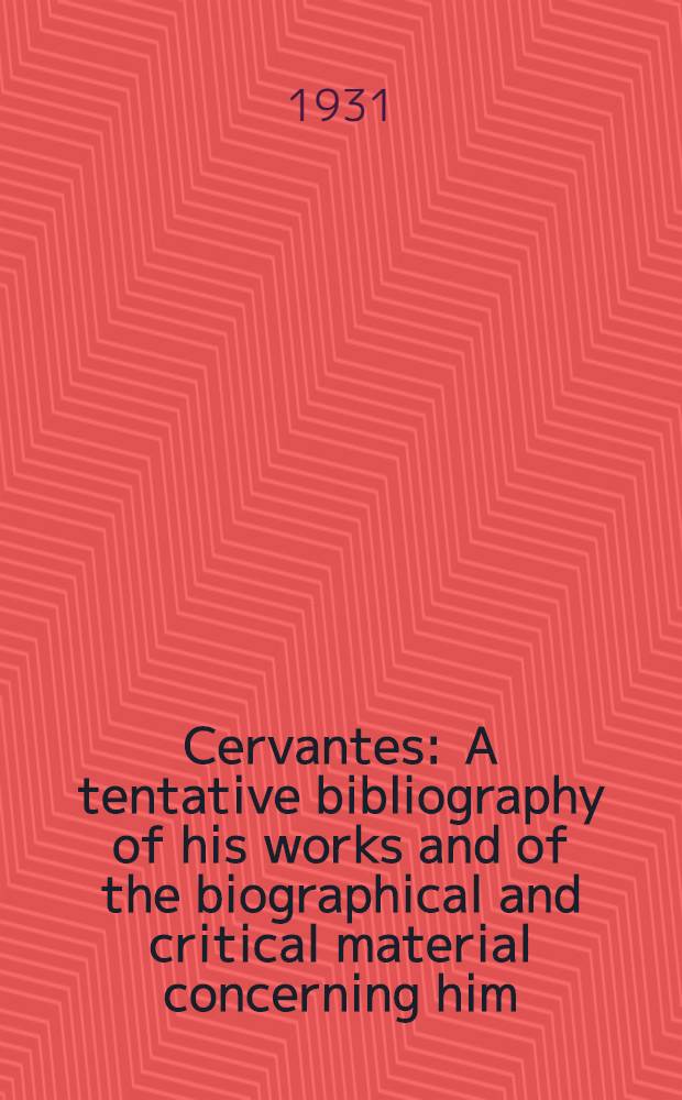 Cervantes : A tentative bibliography of his works and of the biographical and critical material concerning him